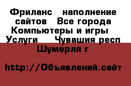 Фриланс - наполнение сайтов - Все города Компьютеры и игры » Услуги   . Чувашия респ.,Шумерля г.